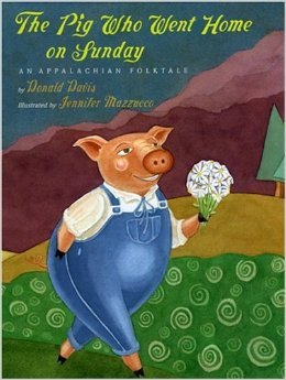 The Pig who went home on Sunday: An Appalachian Folktale  by Donald Davis, illustrated by Jennifer Mazzucco